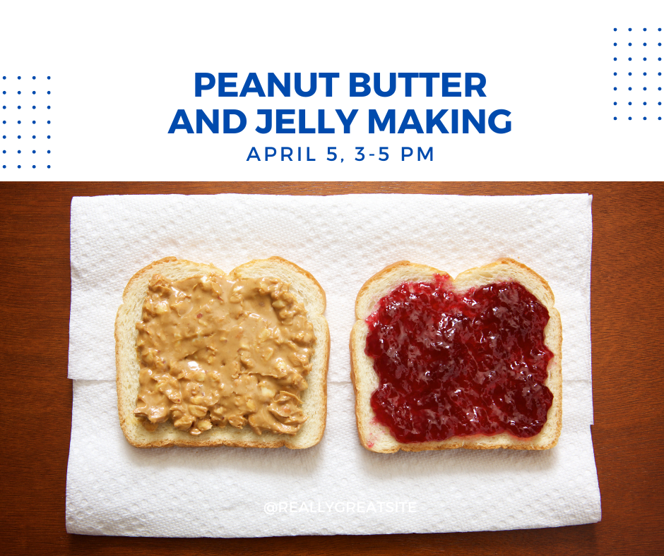 Peanut Butter & Jelly Making: Friday, April 5th from 3-5 pm